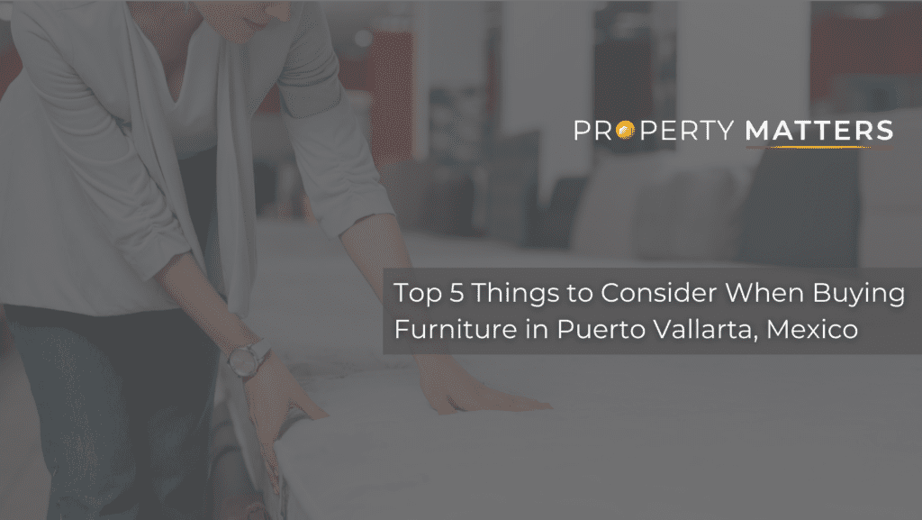 Transforming Your Puerto Vallarta Rental: Top 5 Things to Consider When Buying Furniture