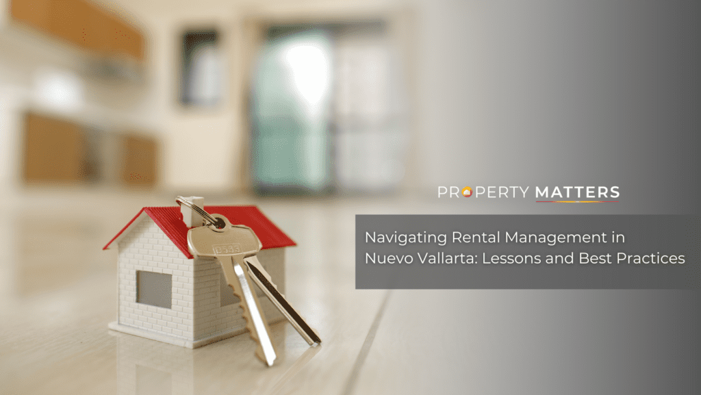 Navigating Rental Management in Nuevo Vallarta: Lessons and Best Practices