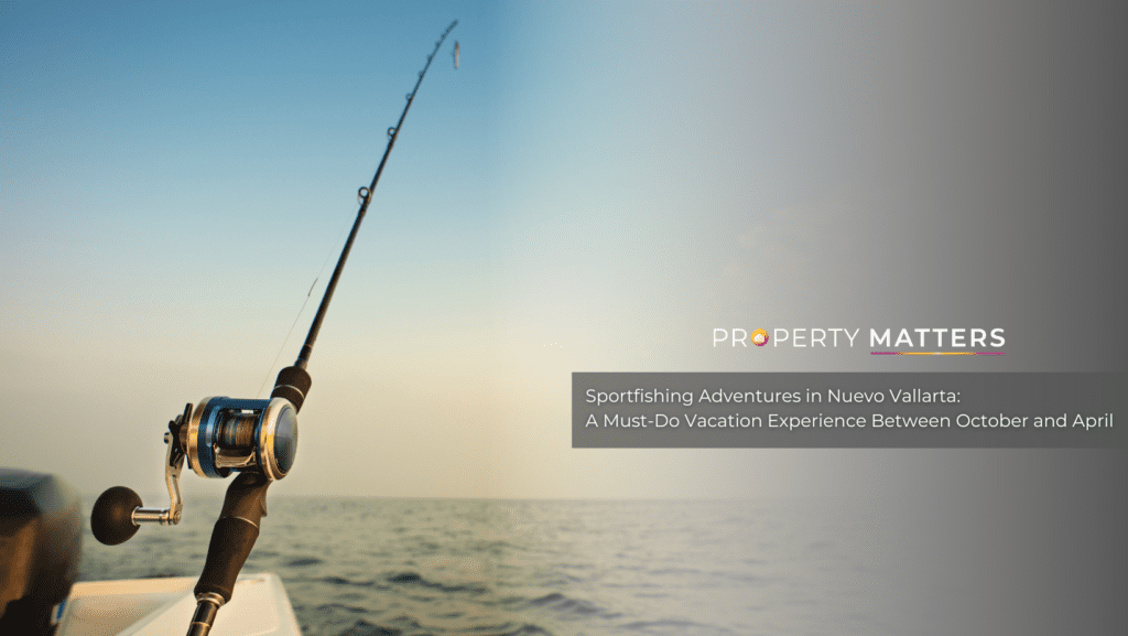 Sportfishing Adventures in Nuevo Vallarta: A Must-Do Vacation Experience Between October and April