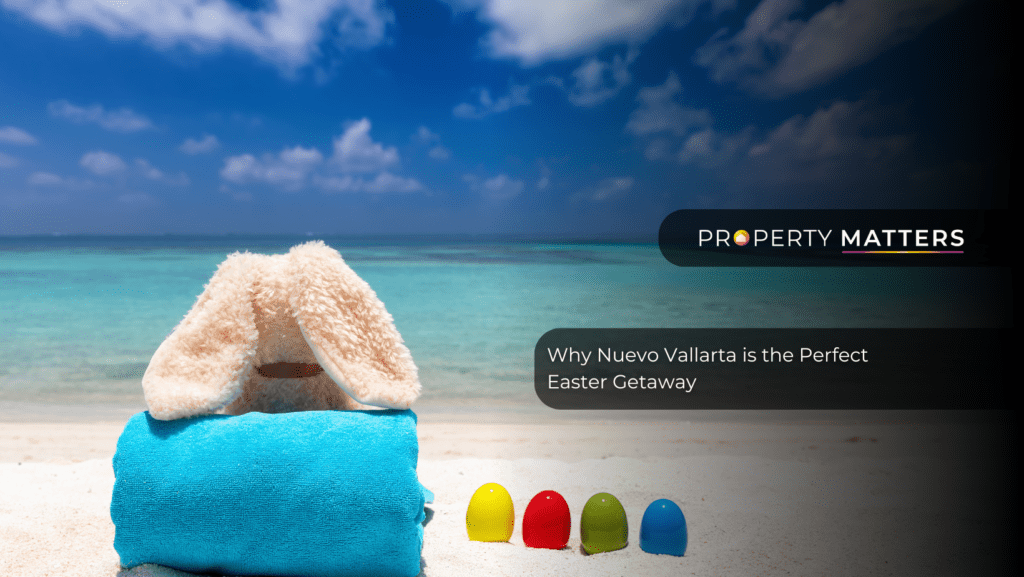 Why Nuevo Vallarta is the Perfect Easter Getaway