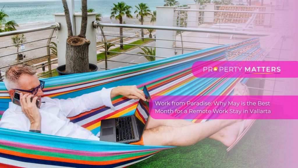 Work from Paradise: Why May is the Best Month for a Remote Work Stay in Vallarta