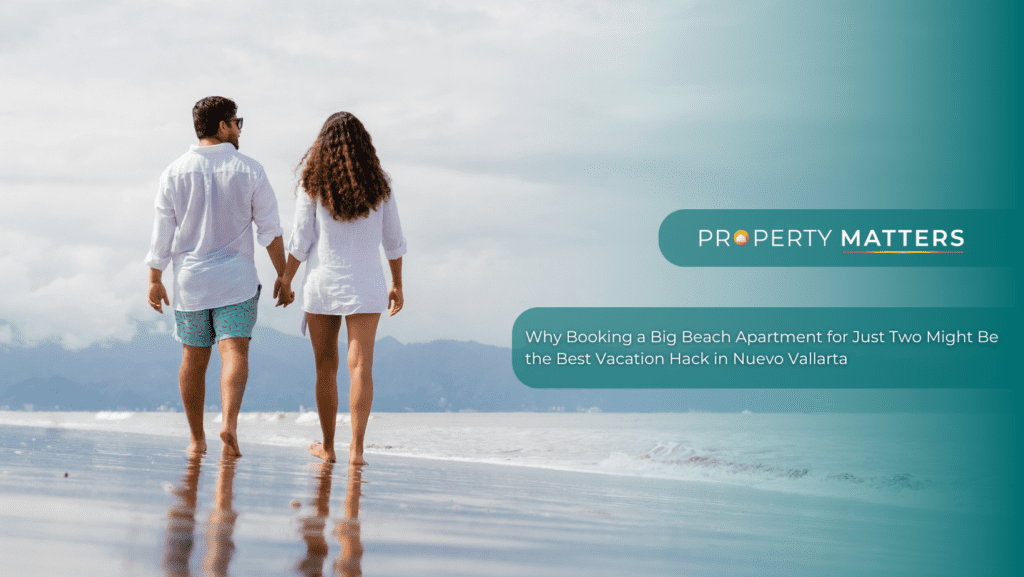 Why Booking a Big Beach Apartment for Just Two Might Be the Best Vacation Hack in Nuevo Vallarta