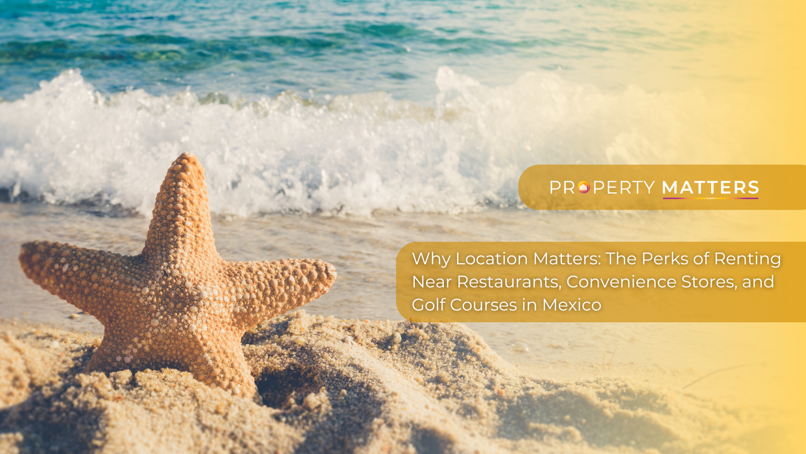 Why Location Matters The Perks of Renting Near Restaurants, Convenience Stores, and Golf Courses in Mexico