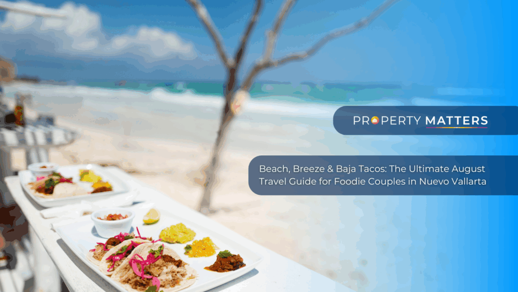 Beach, Breeze & Baja Tacos: The Ultimate August Travel Guide for Foodie Couples in Nuevo Vallarta