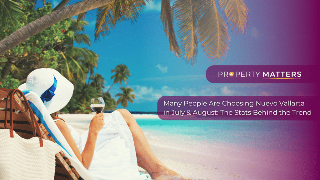 Many People Are Choosing Nuevo Vallarta in July & August: The Stats Behind the Trend