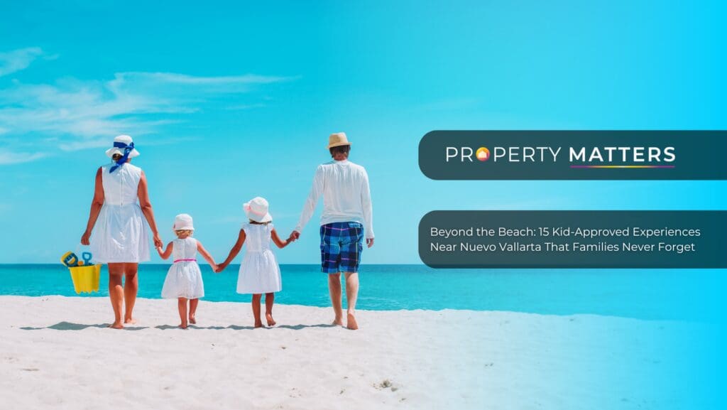Beyond the Beach: 15 Kid-Approved Experiences Near Nuevo Vallarta That Families Never Forget